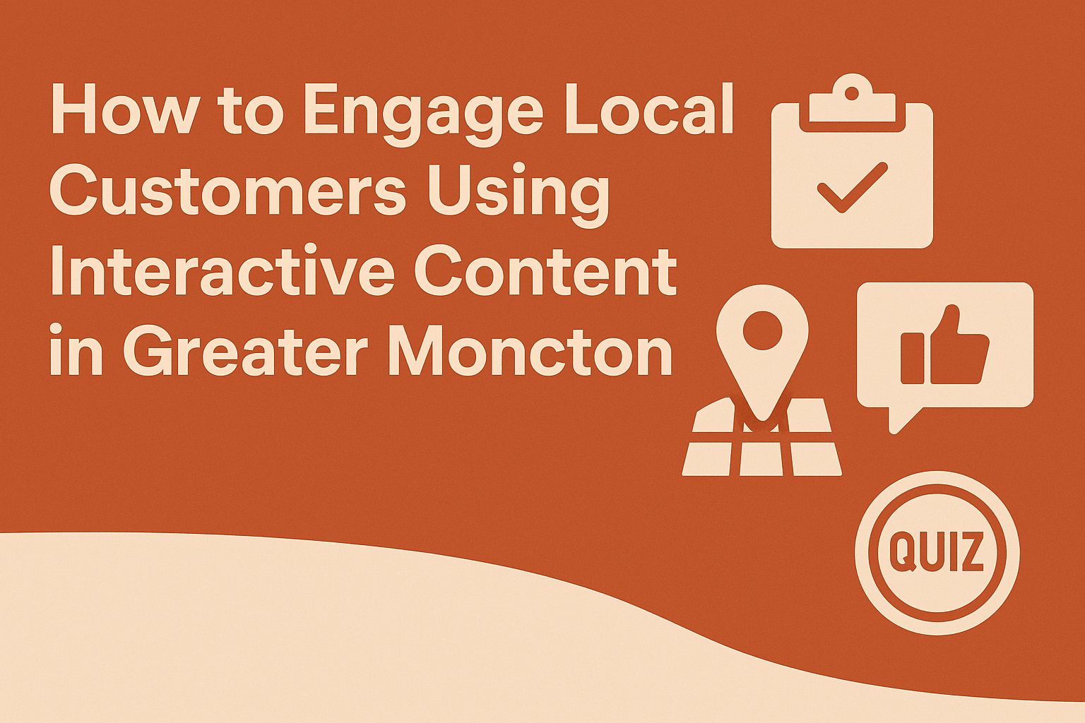 How to Engage Local Customers Using Interactive Content in Greater Moncton
